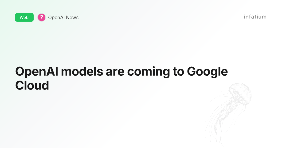 OpenAI models are coming to Google Cloud