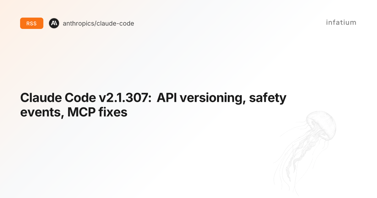 Claude Code v2.1.307: API versioning, safety events, MCP fixes