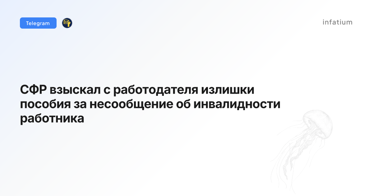 СФР взыскал с работодателя излишки пособия за несообщение об инвалидности работника