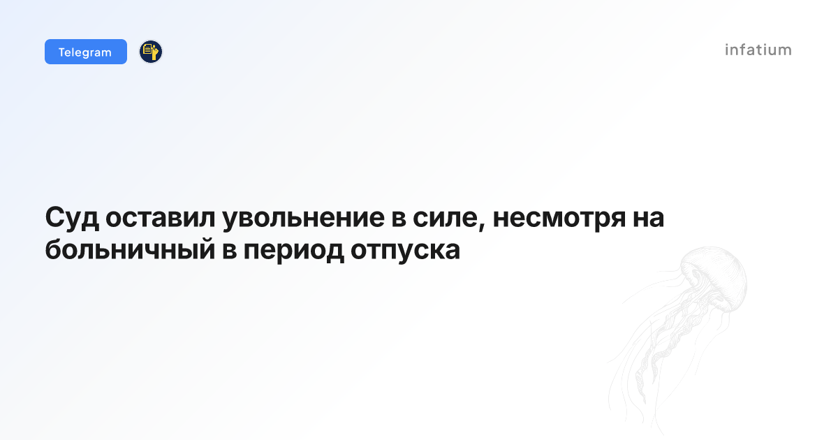 Суд оставил увольнение в силе, несмотря на больничный в период отпуска
