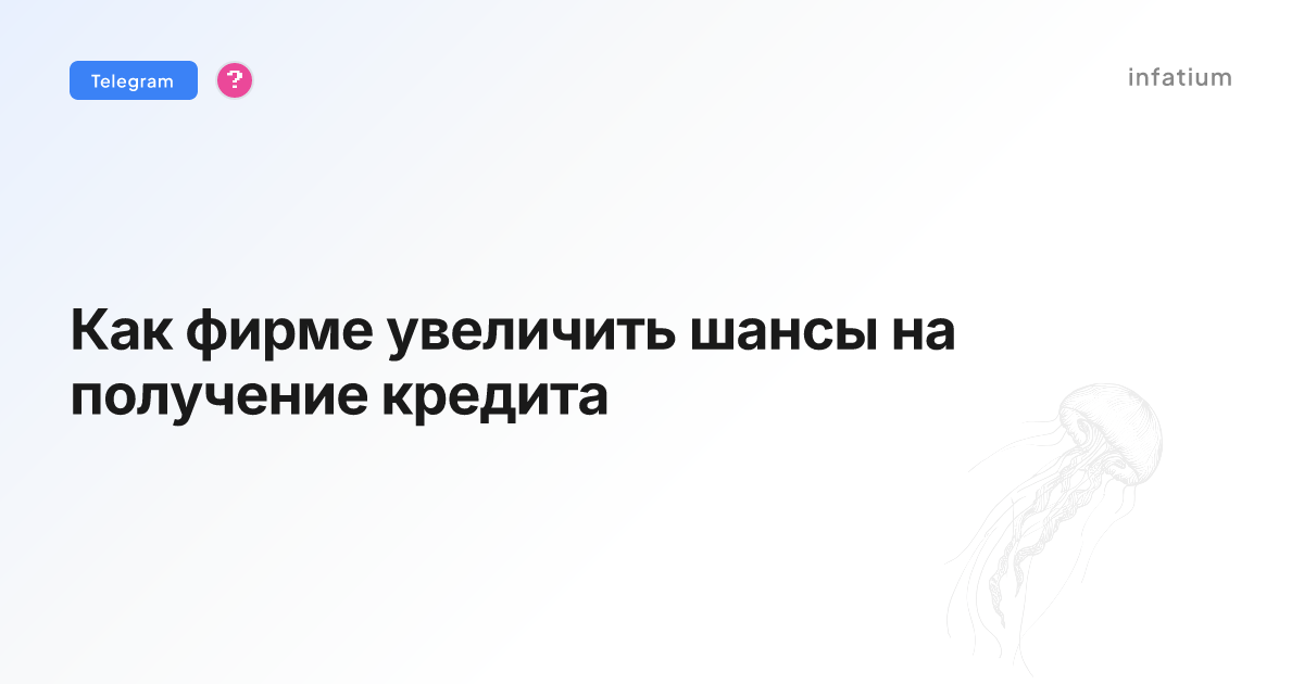Как фирме увеличить шансы на получение кредита