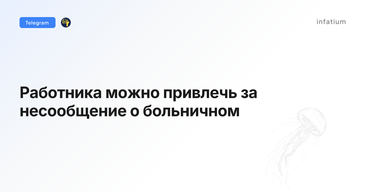 Работника можно привлечь за несообщение о больничном
