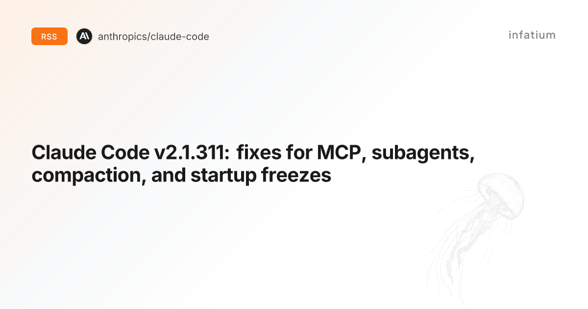 Claude Code v2.1.311: fixes for MCP, subagents, compaction, and startup freezes