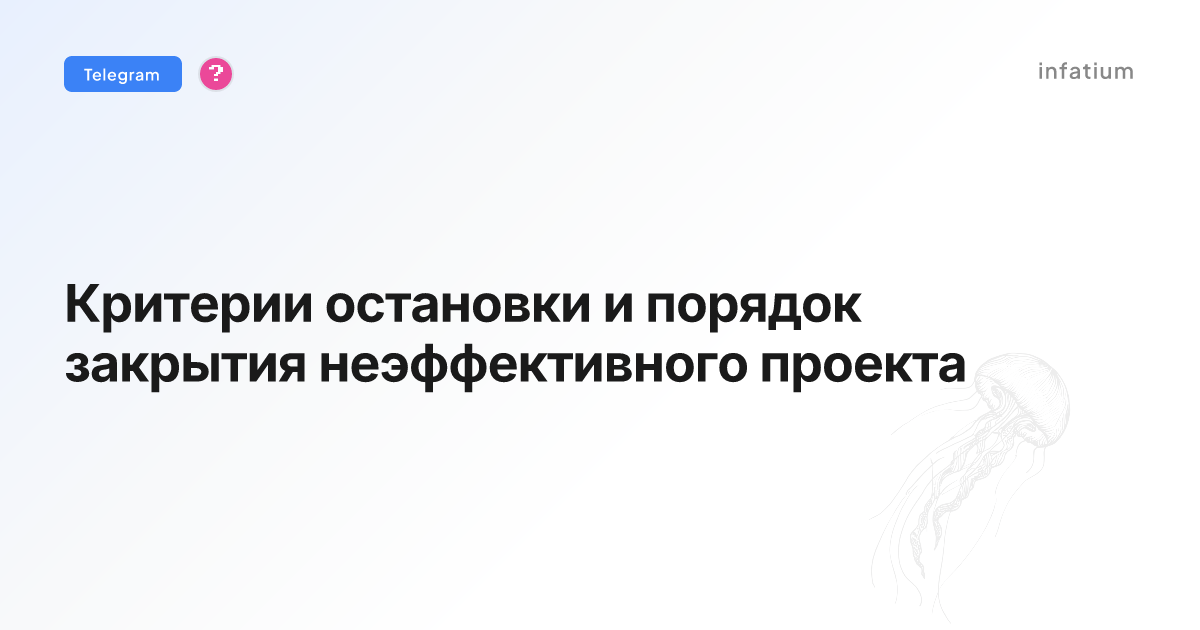 Критерии остановки и порядок закрытия неэффективного проекта