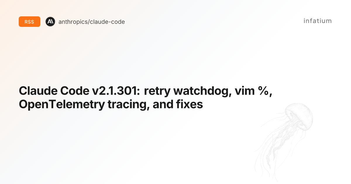 Claude Code v2.1.301: retry watchdog, vim %, OpenTelemetry tracing, and fixes