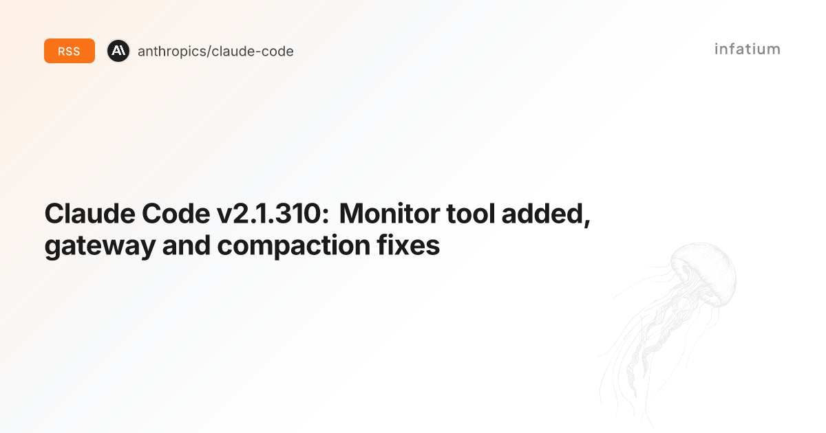 Claude Code v2.1.310: Monitor tool added, gateway and compaction fixes