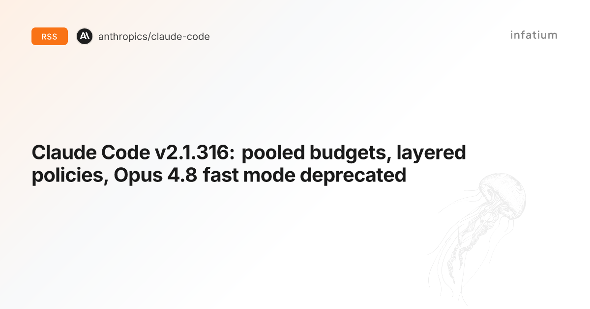 Claude Code v2.1.316: pooled budgets, layered policies, Opus 4.8 fast mode deprecated