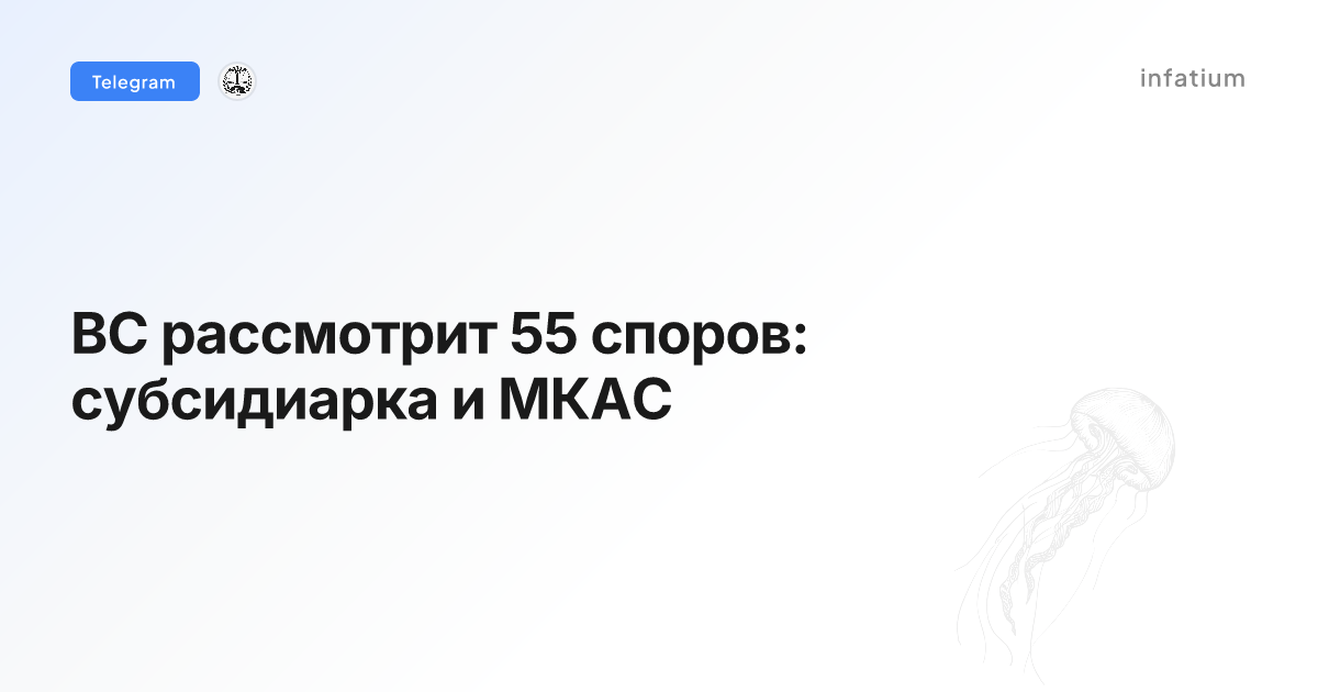 ВС рассмотрит 55 споров: субсидиарка и МКАС
