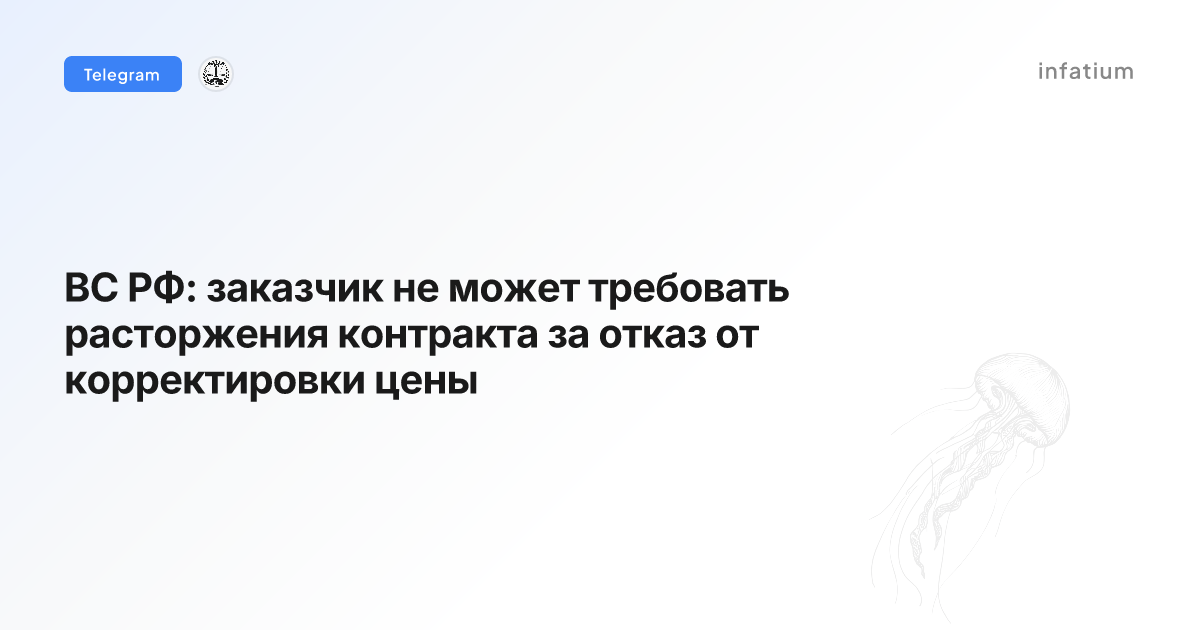 ВС РФ: заказчик не может требовать расторжения контракта за отказ от корректировки цены